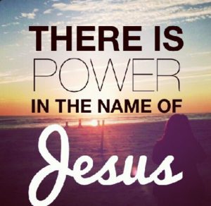 There is power in the Name of Jesus